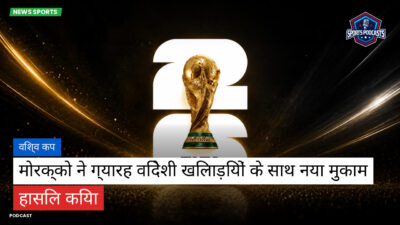 फुटबॉल विश्व कप 2026 Podcast: विश्व कप : मोरक्को ने ग्यारह विदेशी खिलाड़ियों के साथ नया मुकाम हासिल किया