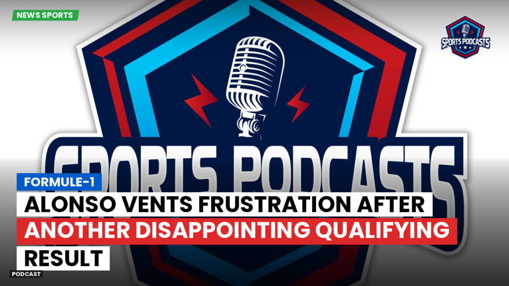 Formula 1 Podcast: Formule-1 : Alonso vents frustration after another disappointing qualifying result