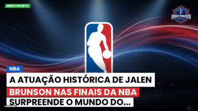 NBA Podcast: NBA : A atuação histórica de Jalen Brunson nas Finais da NBA surpreende o mundo do...