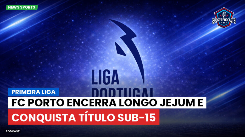 Primeira Liga Podcast: Primeira Liga : FC Porto encerra longo jejum e conquista título sub-15