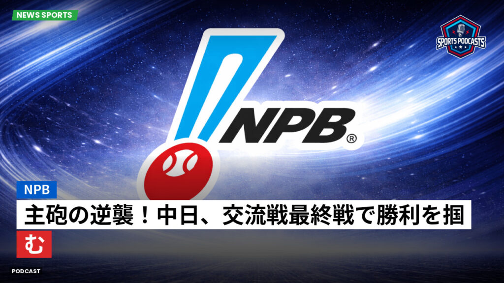 プロ野球 Podcast: NPB : 主砲の逆襲！中日、交流戦最終戦で勝利を掴む
