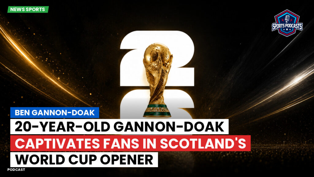 Football World Cup 2026 Podcast: Ben Gannon-Doak : 20-Year-Old Gannon-Doak Captivates Fans in Scotland's World Cup Opener
