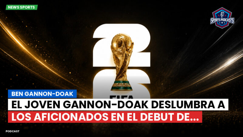 Copa del Mundo de Fútbol 2026 Podcast: Ben Gannon-Doak : El joven Gannon-Doak deslumbra a los aficionados en el debut de...