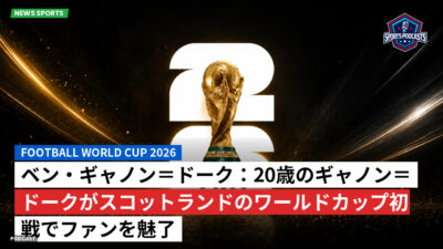 サッカーワールドカップ 2026 Podcast: ベン・ギャノン＝ドーク：20歳のギャノン＝ドークがスコットランドのワールドカップ初戦でファンを魅了