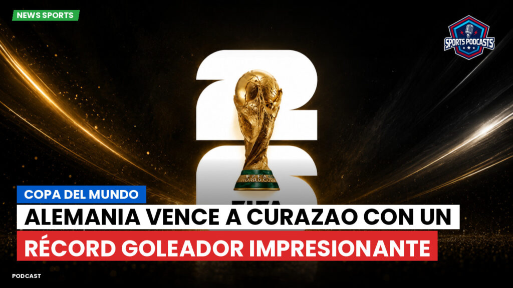 Copa del Mundo de Fútbol 2026 Podcast: Copa del Mundo : Alemania vence a Curazao con un récord goleador impresionante