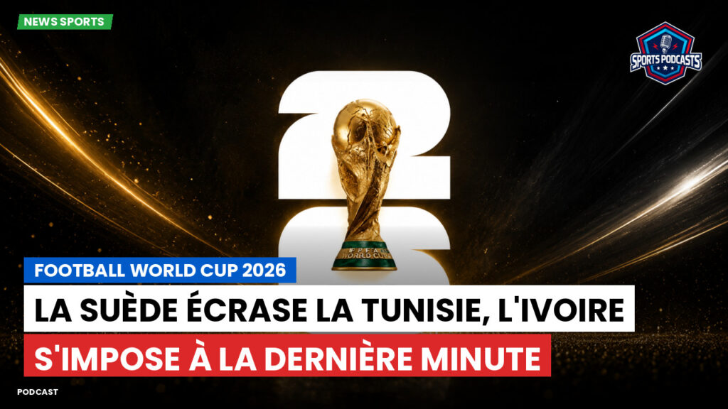 Coupe du Monde de football 2026 Podcast: La Suède écrase la Tunisie, l'Ivoire s'impose à la dernière minute
