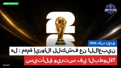 كأس العالم لكرة القدم 2026 Podcast: كأس العالم 2026 : مهمة إيروالا للكشف عن اللاعبين: هل سيتألق ويرتس في البطولة؟