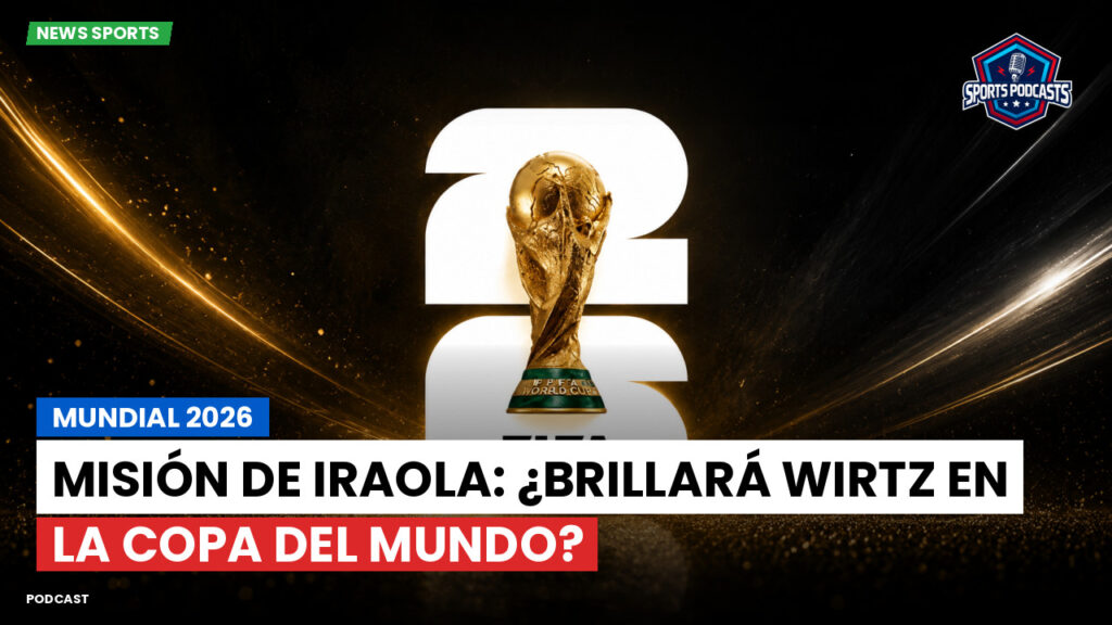 Copa del Mundo de Fútbol 2026 Podcast: Mundial 2026 : Misión de Iraola: ¿Brillará Wirtz en la Copa del Mundo?