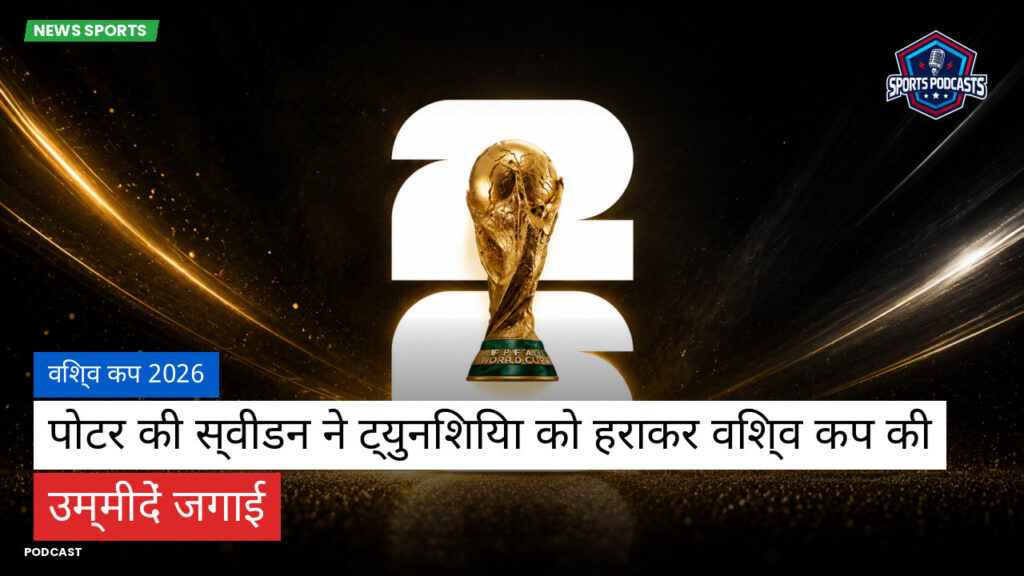 फुटबॉल विश्व कप 2026 Podcast: विश्व कप 2026 : पोटर की स्वीडन ने ट्युनिशिया को हराकर विश्व कप की उम्मीदें जगाई