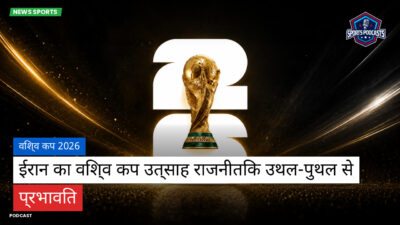फुटबॉल विश्व कप 2026 Podcast: विश्व कप 2026 : ईरान का विश्व कप उत्साह राजनीतिक उथल-पुथल से प्रभावित