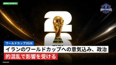 サッカーワールドカップ 2026 Podcast: ワールドカップ2026 : イランのワールドカップへの意気込み、政治的混乱で影響を受ける