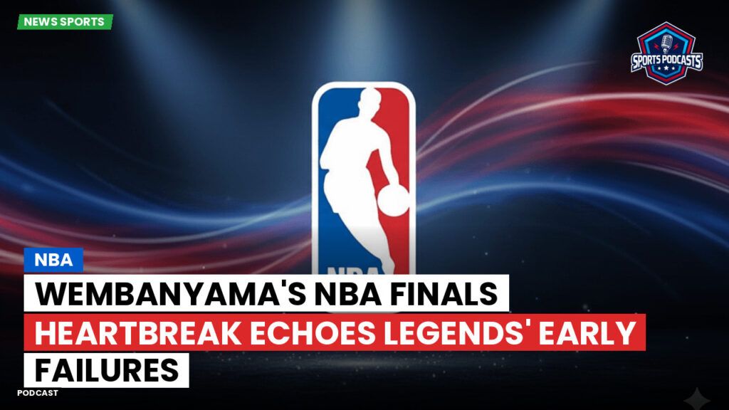 NBA Podcast: Wembanyama's NBA Finals heartbreak echoes legends' early failures