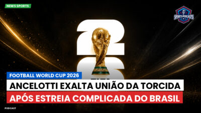 Copa do Mundo de Futebol 2026 Podcast: Ancelotti exalta união da torcida após estreia complicada do Brasil