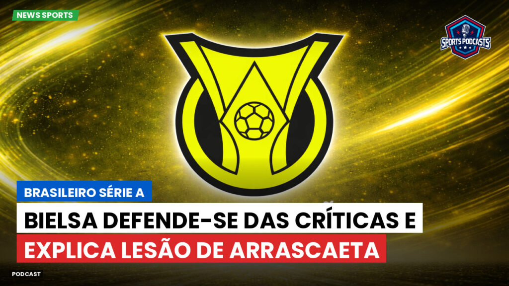 Brasileirão Podcast: Bielsa defende-se das críticas e explica lesão de Arrascaeta