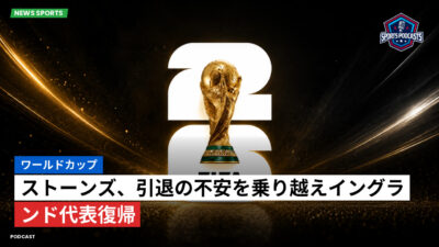 サッカーワールドカップ 2026 Podcast: ワールドカップ : ストーンズ、引退の不安を乗り越えイングランド代表復帰