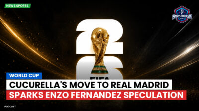 Football World Cup 2026 Podcast: World Cup : Cucurella's Move to Real Madrid Sparks Enzo Fernandez Speculation