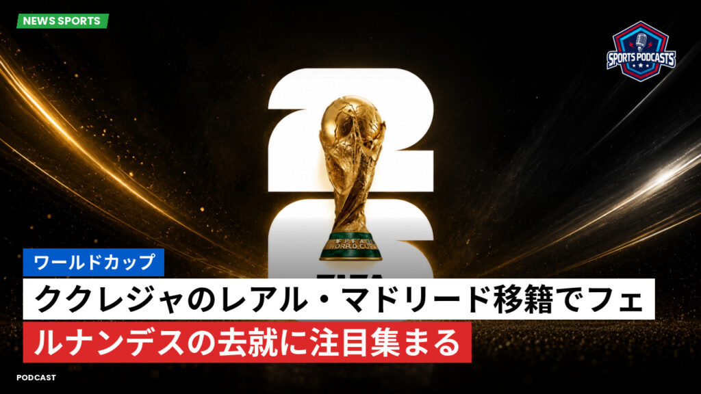 サッカーワールドカップ 2026 Podcast: ワールドカップ : ククレジャのレアル・マドリード移籍でフェルナンデスの去就に注目集まる
