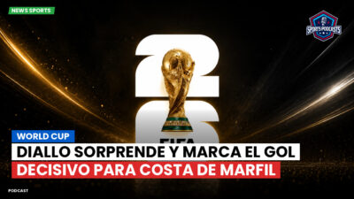 Copa del Mundo de Fútbol 2026 Podcast: World Cup : Diallo sorprende y marca el gol decisivo para Costa de Marfil