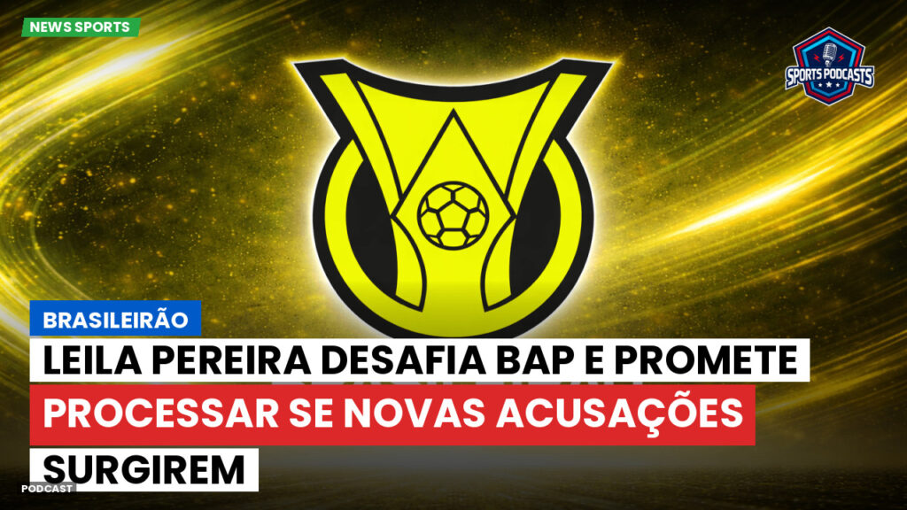 Brasileirão Podcast: Brasileirão : Leila Pereira desafia Bap e promete processar se novas acusações surgirem