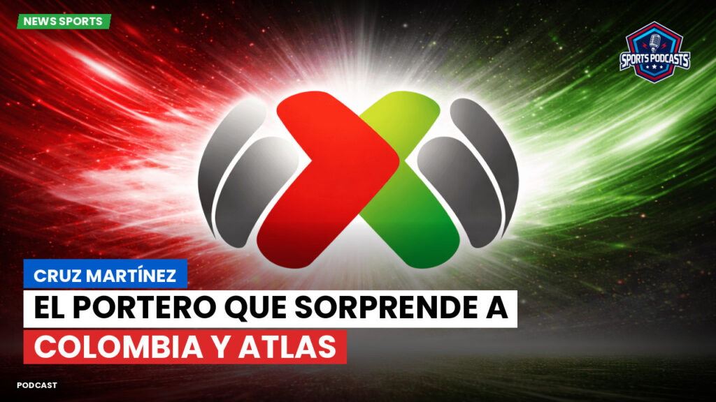 Liga MX Podcast: Cruz Martínez: el portero que sorprende a Colombia y Atlas