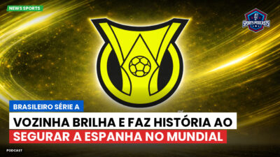 Brasileirão Podcast: Vozinha brilha e faz história ao segurar a Espanha no Mundial