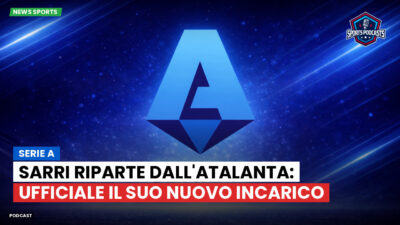 Serie A Podcast: Serie A : Sarri riparte dall'Atalanta: ufficiale il suo nuovo incarico