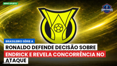 Brasileirão Podcast: Ronaldo defende decisão sobre Endrick e revela concorrência no ataque