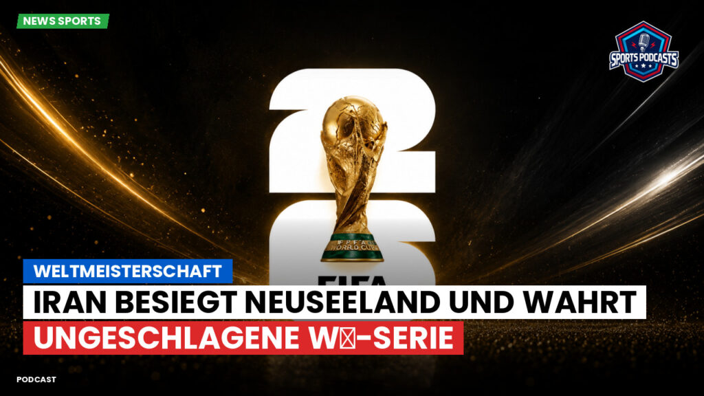 Fußball-Weltmeisterschaft 2026 Podcast: Weltmeisterschaft : Iran besiegt Neuseeland und wahrt ungeschlagene W杯-Serie