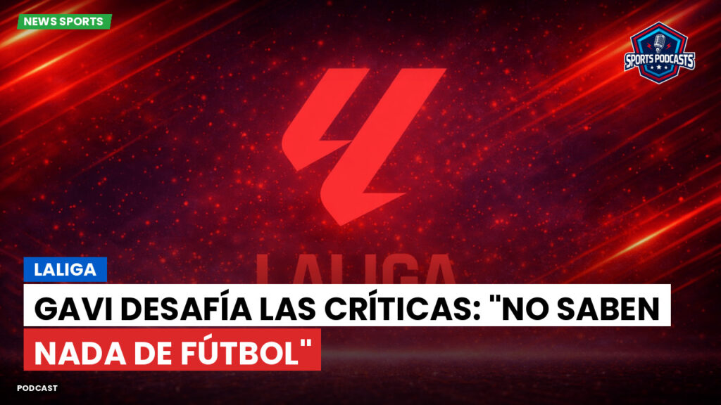 LaLiga Podcast: LaLiga : Gavi desafía las críticas: "No saben nada de fútbol"