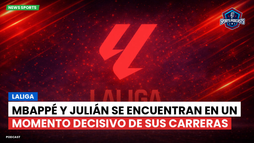 LaLiga Podcast: LaLiga : Mbappé y Julián se encuentran en un momento decisivo de sus carreras