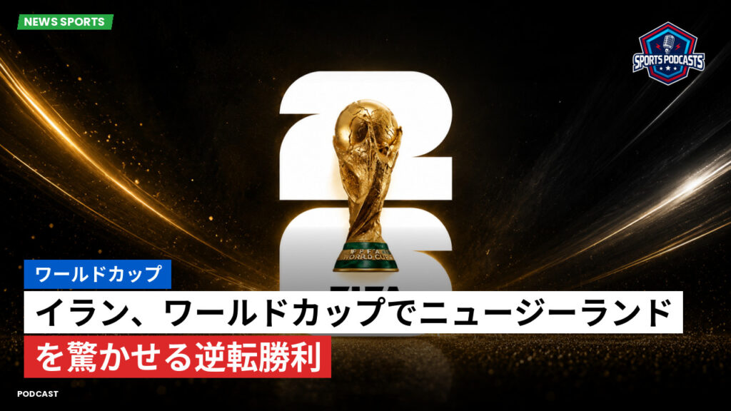 サッカーワールドカップ 2026 Podcast: ワールドカップ : イラン、ワールドカップでニュージーランドを驚かせる逆転勝利