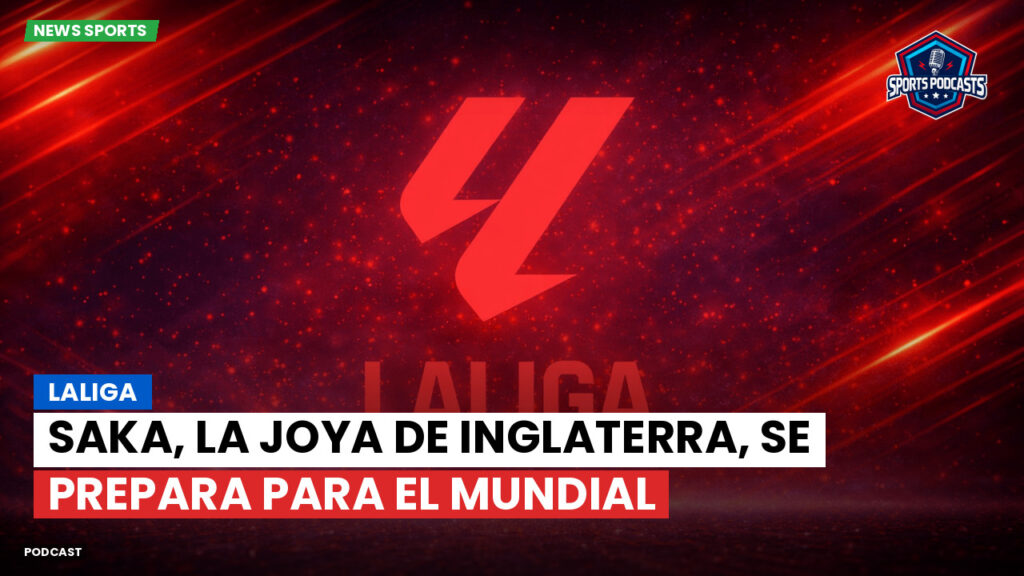 LaLiga Podcast: LaLiga : Saka, la joya de Inglaterra, se prepara para el Mundial