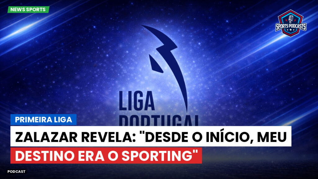 Primeira Liga Podcast: Primeira Liga : Zalazar revela: "Desde o início, meu destino era o Sporting"