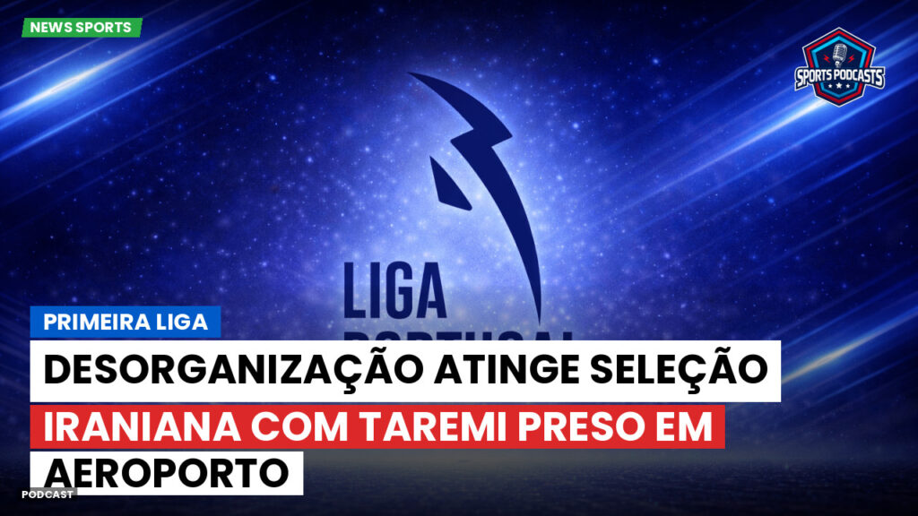 Primeira Liga Podcast: Primeira Liga : Desorganização atinge seleção iraniana com Taremi preso em aeroporto