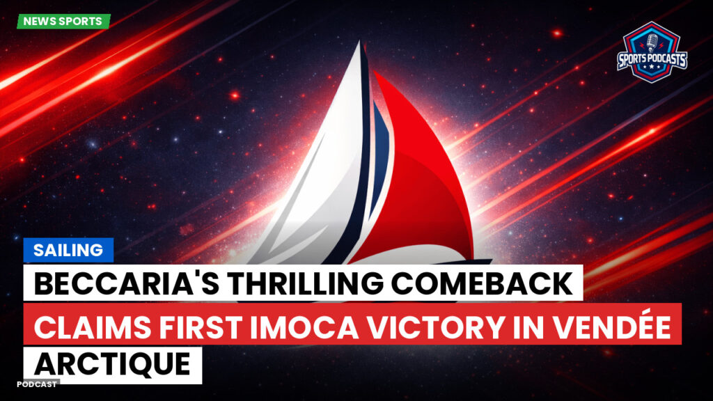 Sailing Podcast: Beccaria's Thrilling Comeback Claims First IMOCA Victory in Vendée Arctique