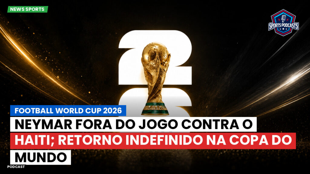 Copa do Mundo de Futebol 2026 Podcast: Neymar fora do jogo contra o Haiti; retorno indefinido na Copa do Mundo