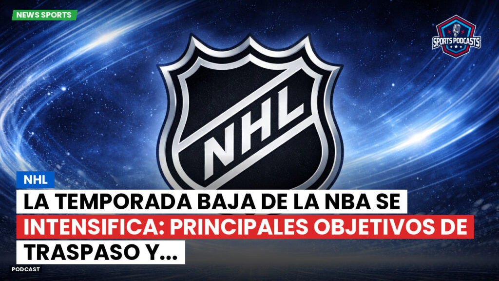 NHL Podcast: NHL : La temporada baja de la NBA se intensifica: principales objetivos de traspaso y...