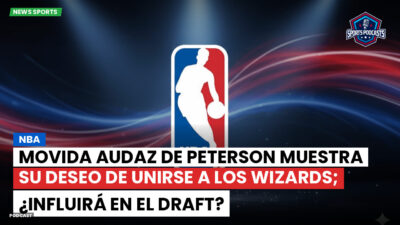NBA Podcast: Movida audaz de Peterson muestra su deseo de unirse a los Wizards; ¿influirá en el Draft?