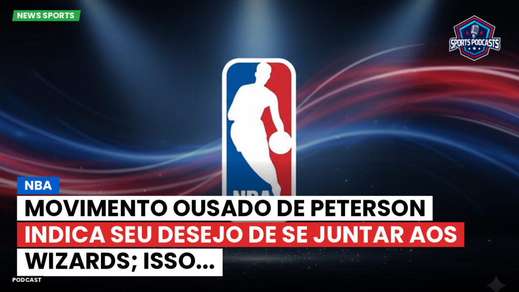 NBA Podcast: Movimento ousado de Peterson indica seu desejo de se juntar aos Wizards; isso...
