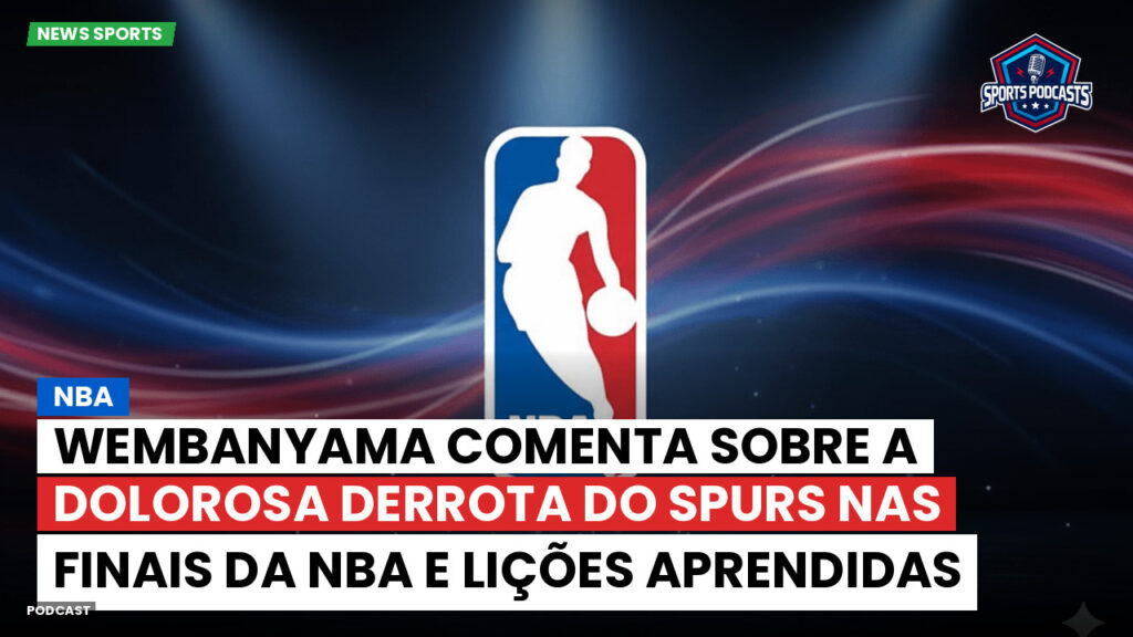 NBA Podcast: Wembanyama comenta sobre a dolorosa derrota do Spurs nas Finais da NBA e lições aprendidas