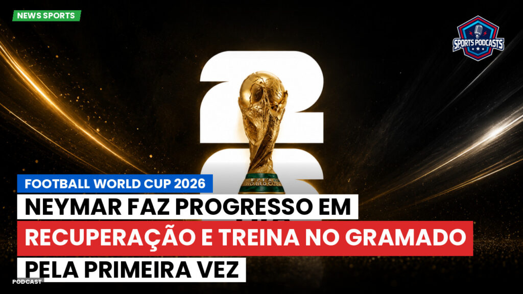 Copa do Mundo de Futebol 2026 Podcast: Neymar faz progresso em recuperação e treina no gramado pela primeira vez