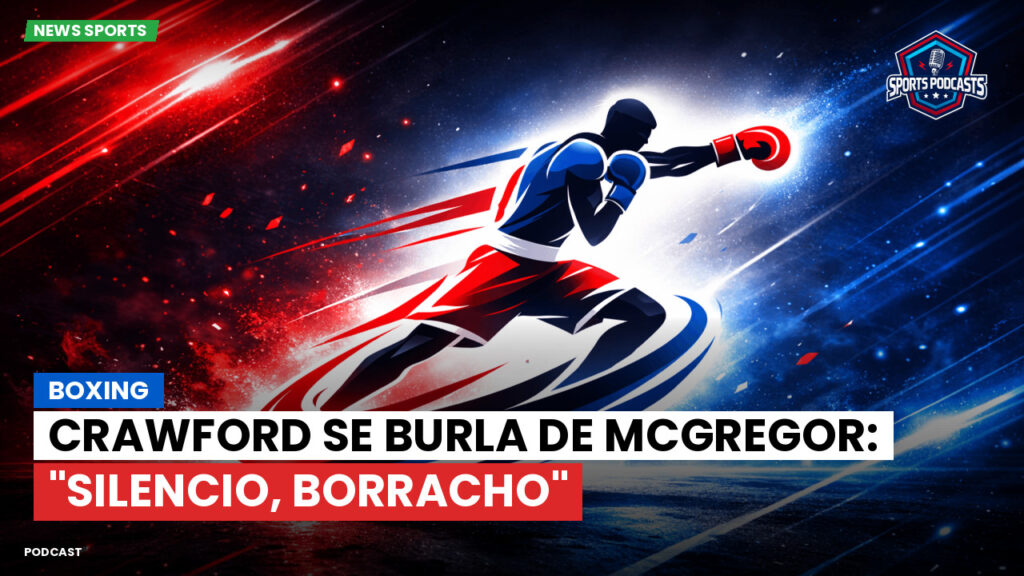 Boxeo Podcast: Boxing : Crawford se burla de McGregor: "Silencio, borracho"