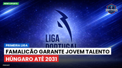 Primeira Liga Podcast: Primeira Liga : Famalicão garante jovem talento húngaro até 2031