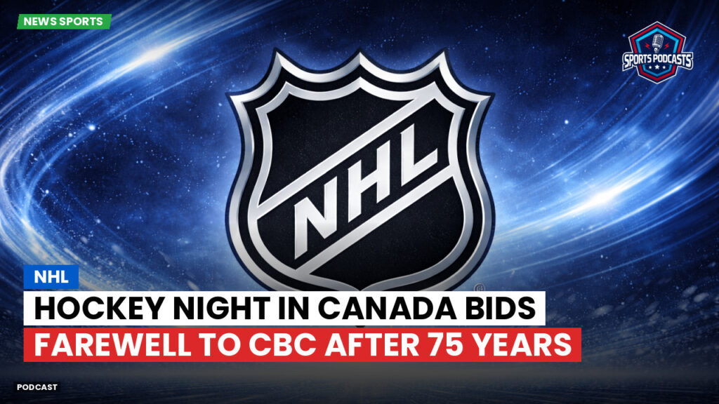 NHL Podcast: NHL : Hockey Night in Canada bids farewell to CBC after 75 years