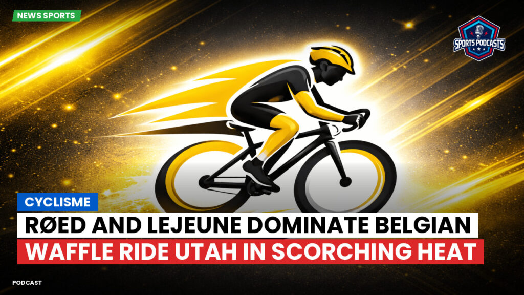 Cycling Podcast: Cyclisme : Røed and Lejeune dominate Belgian Waffle Ride Utah in scorching heat