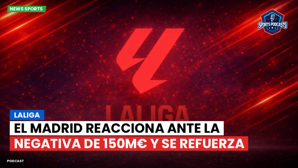 LaLiga Podcast: LaLiga : El Madrid reacciona ante la negativa de 150M€ y se refuerza