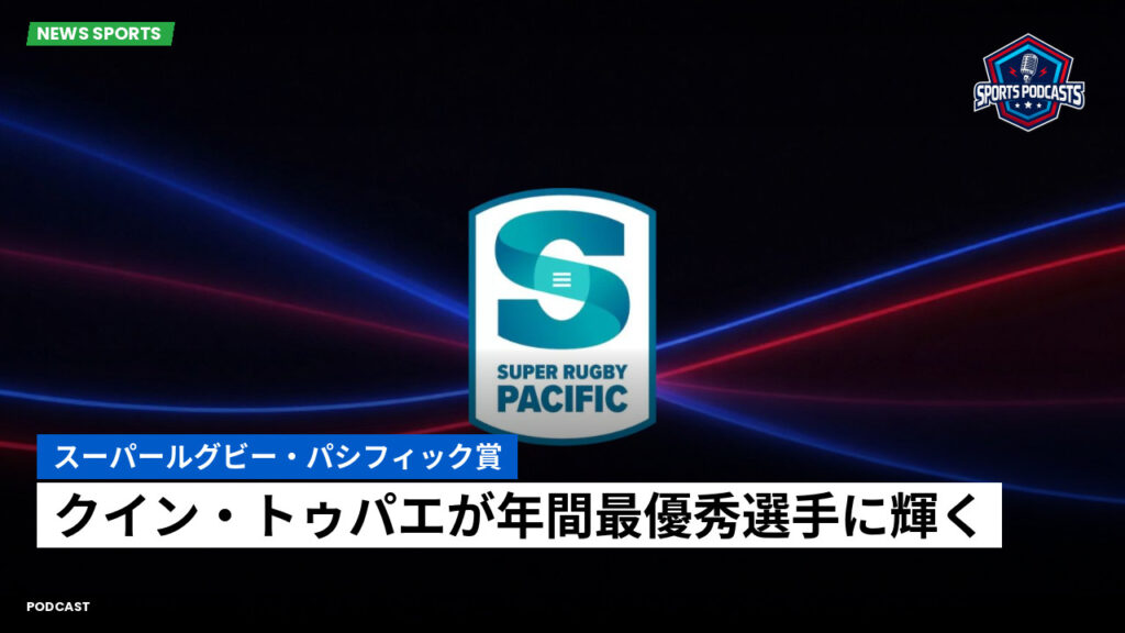 Super Rugby Podcast: スーパールグビー・パシフィック賞 : クイン・トゥパエが年間最優秀選手に輝く
