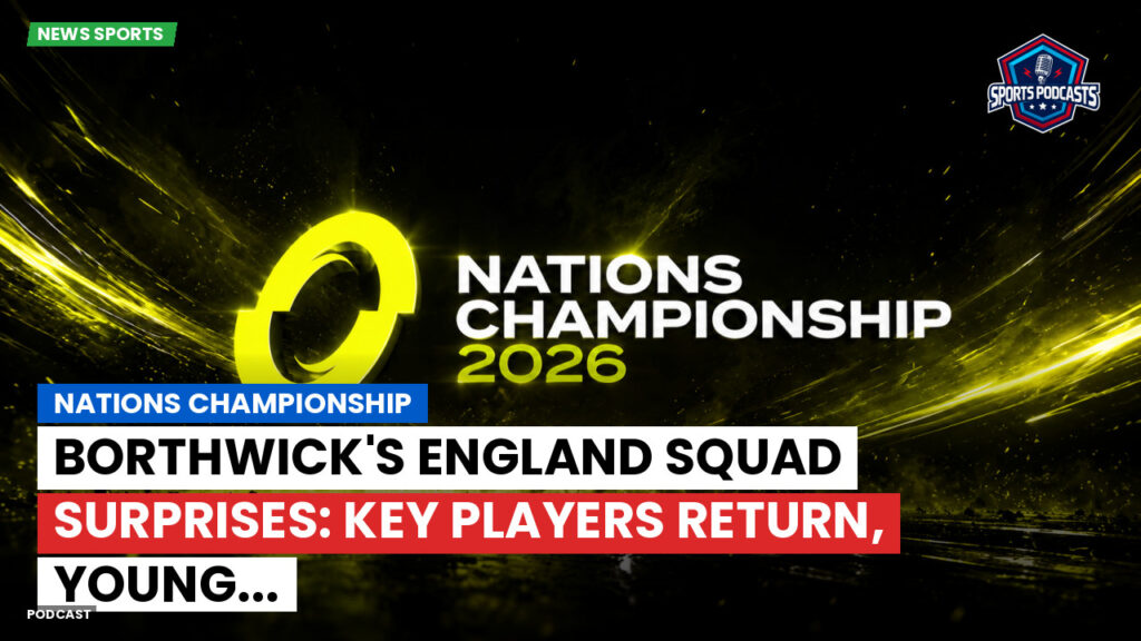 Nations Championship Podcast: Nations Championship : Borthwick's England Squad Surprises: Key Players Return, Young...