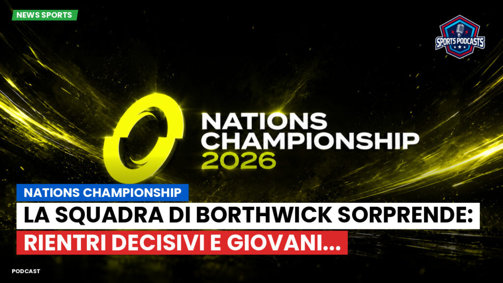 Nations Championship Podcast: Nations Championship : La Squadra di Borthwick sorprende: Rientri decisivi e giovani...
