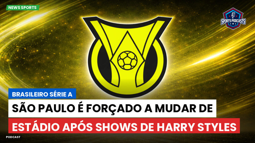 Brasileirão Podcast: São Paulo é forçado a mudar de estádio após shows de Harry Styles